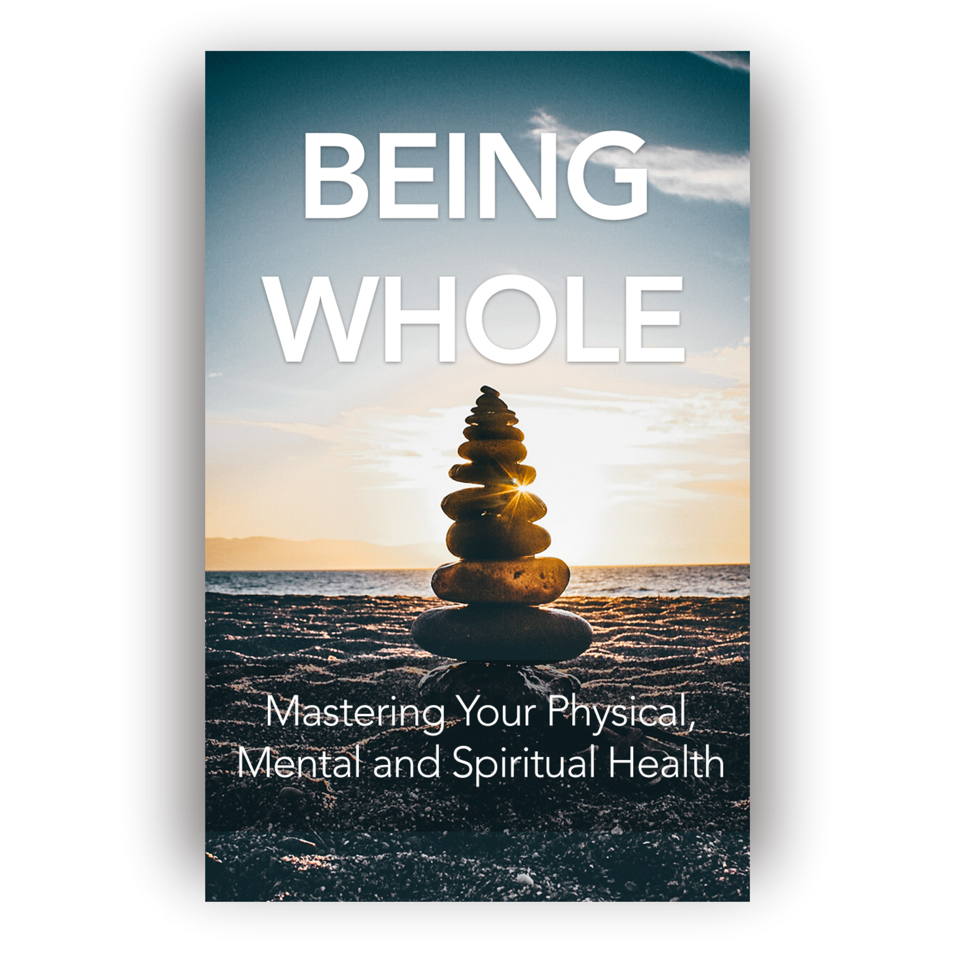 Being Whole - Mastering your physical, mental and spiritual health (Full Bundle)