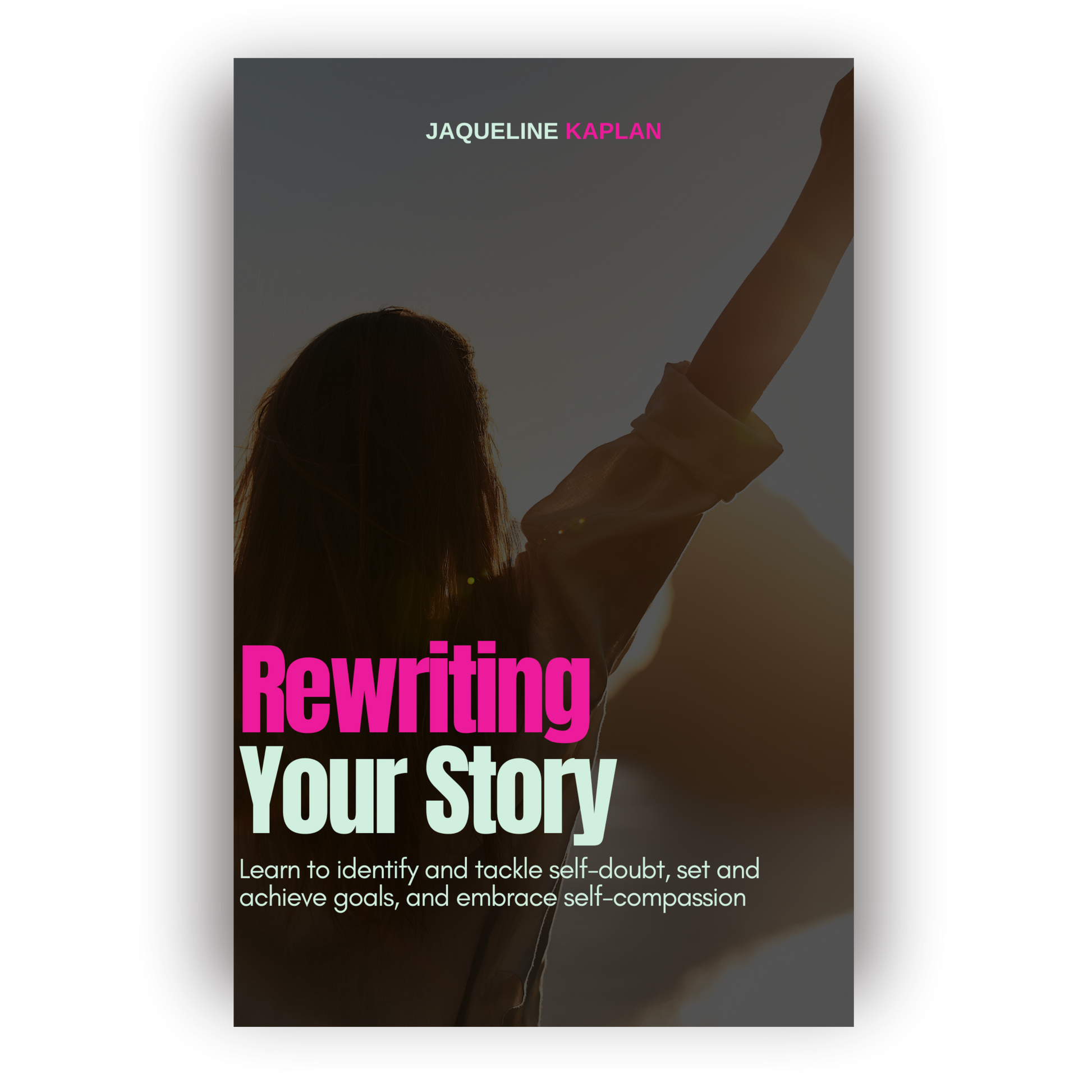Rewriting Your Story - Learn to identify and tackle self-doubt, set and achieve goals, and embrace self-compassion
